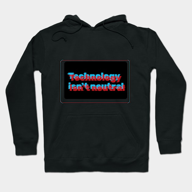 Technology isnt neutral Hoodie by TANGOTI